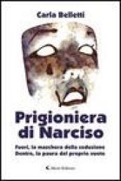 Prigioniera di Narciso. Fuori, la maschera della seduzione. Dentro, la paura del proprio vuoto