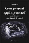 Cosa prepari oggi a pranzo? Racconto dove non si parla di pranzi