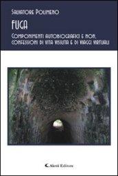 Fuga. Componimenti autobiografici e non, confessioni di vita vissuta e di viaggi virtuali