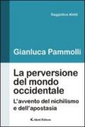 La perversione del mondo occidentale. L'avvento del nichilismo e dell'apostasia