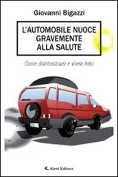 L'automobile nuoce gravemente alla salute. Come disintossicarsi e vivere felici