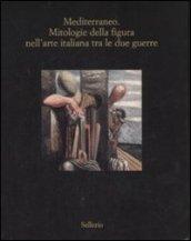 Mediterraneo. Mitologie della figura nell'arte italiana fra le due guerre. Catalogo della mostra (Marsala, 13 luglio - 5 ottobre 2008)
