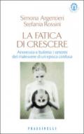 La fatica di crescere. Anoressia e bulimia: i sintomi del malessere di un'epoca confusa