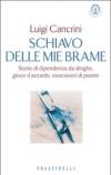 Schiavo delle mie brame. Storie di dipendenza da droghe, gioco d'azzardo, ossessioni di potere