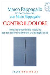 Contro il dolore. I nuovi strumenti della medicina per non soffrire inutilmente: una battaglia civile