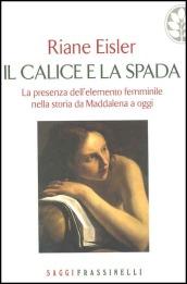 Il calice e la spada. La presenza dell'elemento femminile nella storia da Maddalena a oggi