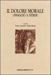 Il dolore morale. Omaggio a Durer. Atti del Convegno (Bassano, 17 novembre 1990)