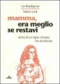 Mamma era meglio se restavi. Diario di un figlio rifiutato ma desiderato