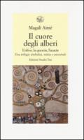 Il cuore degli alberi. L'olivo, la quercia, l'acacia. Una trilogia simbolica, mitica e ancestrale