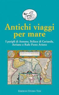 Antichi viaggi per mare. I peripli di Annone, Scilace di Carianda, Arriano e Rufo Festo Avieno