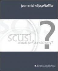 Scusi, la strada per Pondicherry? Ediz. italiana e francese