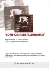 «Come ci siamo allontanati». Ragionamenti su Franco Fortini