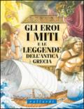 Gli eroi, i miti e le leggende dell'antica Grecia. Ediz. illustrata