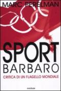 Sport barbaro. Critica di un flagello mondiale