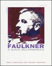 Il gioco dell'apprendista. Dieci interviste con William Faulkner