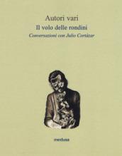 Il volo delle rondini. Conversazioni con Julio Cortázar