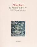 La passione di Ubu roi. Testi e iconografie sacre
