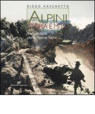 Alpini. Storia e mito. Sui sentieri delle Penne Nere