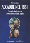 Accadde nel 1861. Cronache, indiscrezioni e retroscena dell'Unità d'Italia