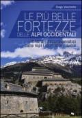 Le più belle fortezze delle Alpi Occidentali. Escursioni dalle Alpi Liguri alla Savoia. Ediz. illustrata