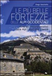 Le più belle fortezze delle Alpi Occidentali. Escursioni dalle Alpi Liguri alla Savoia. Ediz. illustrata