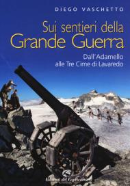 Sui sentieri della grande guerra. Dall'Adamello alle Tre Cime di Lavaredo