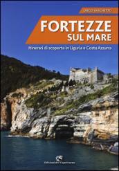 Fortezze sul mare. Itinerari di scoperta in Liguria e Costa Azzurra