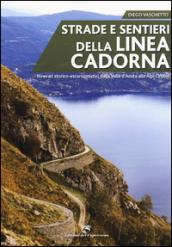 Strade e sentieri della linea Cadorna. Itinerari storico-escursionistici dalla Valle d'Aosta alle Alpi Orobie