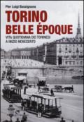 Torino Belle Epoque. Vita quotidiana dei torinesi a inizio Novecento. Ediz. illustrata