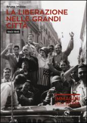 La liberazione nelle grandi città (1943-1945). Ediz. illustrata