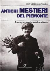 Antichi mestieri del Piemonte. Immagini, storie, testimonianze. Ediz. illustrata