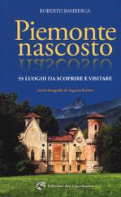 Piemonte nascosto. 55 luoghi da scoprire e visitare