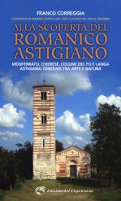 Alla scoperta del romanico astigiano. Monferrato, Chierese, colline del Po e Langa astigiana: itinerari tra arte e natura