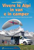 Vivere le Alpi in van e in camper. Percorsi e attività outdoor sulle più belle strade dell'arco alpino
