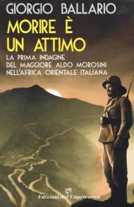 Morire è un attimo. La prima indagine del maggiore Aldo Morosini nell'Africa orientale italiana