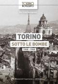 Torino sotto le bombe 1940-1945. Ediz. illustrata