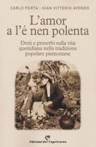 L' amor a l'e nen polenta. Detti e proverbi sulla vita quotidiana nella tradizione popolare piemontese