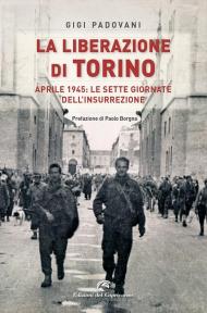La liberazione di Torino. Aprile 1945: le sette giornate dell'insurrezione
