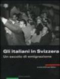 Gli italiani in Svizzera. Un secolo di emigrazione