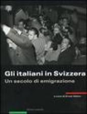 Gli italiani in Svizzera. Un secolo di emigrazione