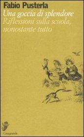 Una goccia di splendore. Riflessioni sulla scuola, nonostante tutto