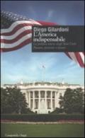 L'America indispensabile. La politica estera degli Stati Uniti. Passato, presente e futuro