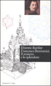 Francesco Borromini. Il mistero e lo splendore