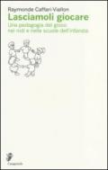 Lasciamoli giocare. Una pedagogia del gioco nei nidi e nelle scuole dell'infanzia