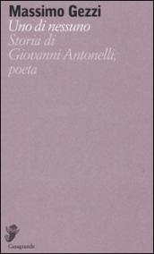 Uno di nessuno. Storia di Giovanni Antonelli, poeta