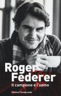 Roger Federer. Il campione e l'uomo