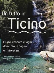 Un tuffo in Ticino. Fiumi, cascate, laghetti e altri luoghi naturali dove fare il bagno e rinfrescarsi