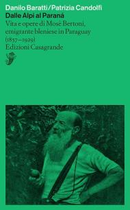 Dalle Alpi al Paranà. Vita e opere di Mosè Bertoni, emigrante bleniese in Paraguay (1857-1929)