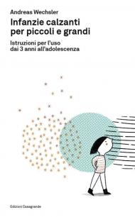 Infanzie calzanti per piccoli e grandi. Istruzioni per l'uso dai 3 anni all'adolescenza