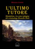 L'ultimo tutore. Montalcino. La sesta indagine del criminologo Brunello Dotti